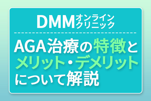 DMMオンラインクリニックのAGA治療の特徴とメリット・デメリットについて解説